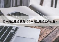 门户网站建设重点（门户网站建设工作总结）