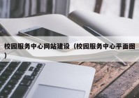 校园服务中心网站建设（校园服务中心平面图）