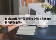 直播app软件开发需要多少钱（直播app软件开发公司）