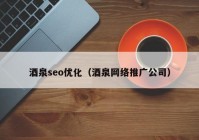 酒泉seo优化（酒泉网络推广公司）