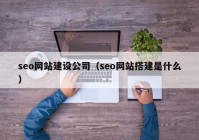 seo网站建设公司（seo网站搭建是什么）